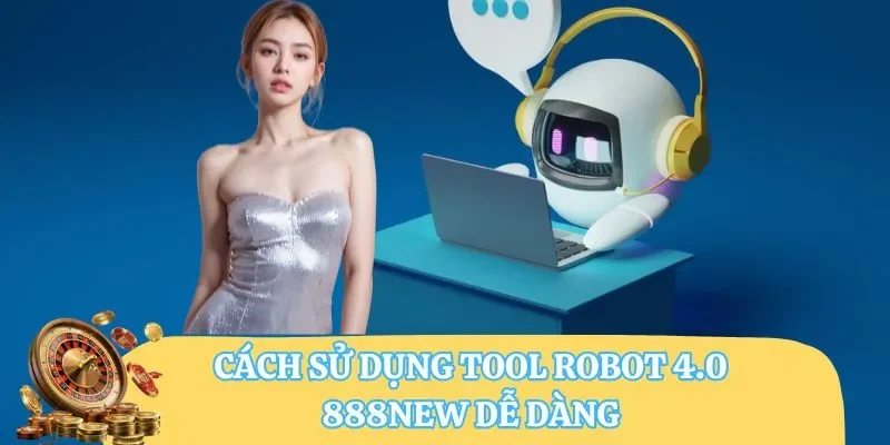 Cách sử dụng tool robot 4.0 888NEW dễ dàng