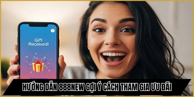 Hướng dẫn 888new gợi ý cách tham gia ưu đãi