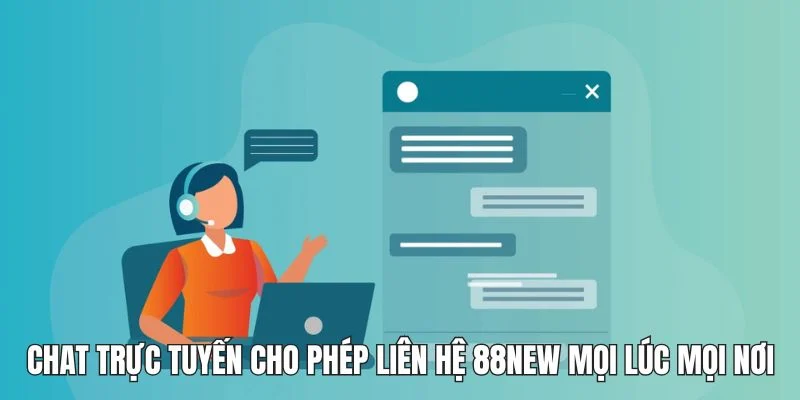 Chat trực tuyến cho phép liên hệ 88new mọi lúc mọi nơi
