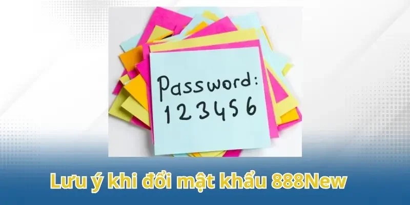 Những điều cần nhớ khi thực hiện đổi mật khẩu 888New