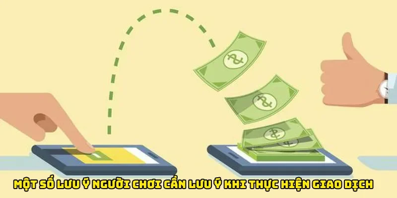 Một số lưu ý người chơi cần lưu ý khi thực hiện giao dịch