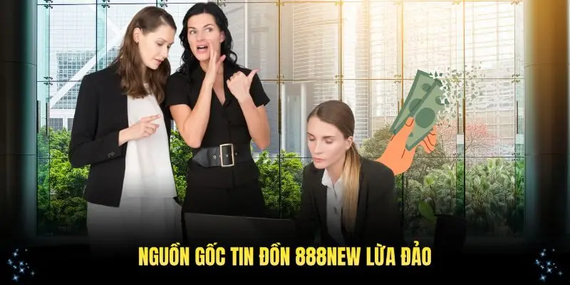 Phân tích nguồn gốc tin đồn 888New có lừa đảo không