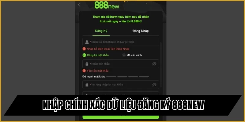 Nhập chính xác dữ liệu đăng ký 888new được yêu cầu