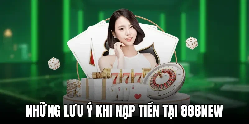 Những lưu ý khi nạp tiền tại 888new