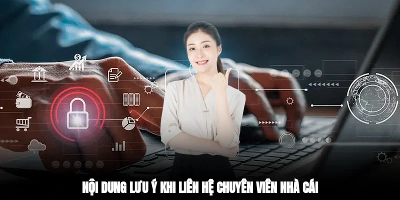 Nội dung lưu ý khi liên hệ chuyên viên nhà cái