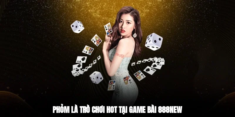 Phỏm là trò chơi hot tại game bài 888new