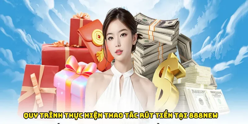 Quy trình thực hiện thao tác rút tiền tại 888new