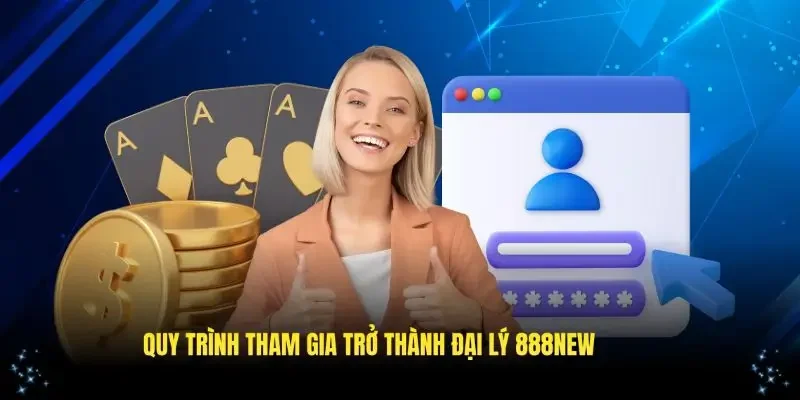Hướng dẫn quy trình tham gia trở thành đại lý 888new