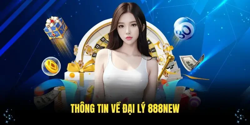 Điểm qua thông tin về đại lý 888new
