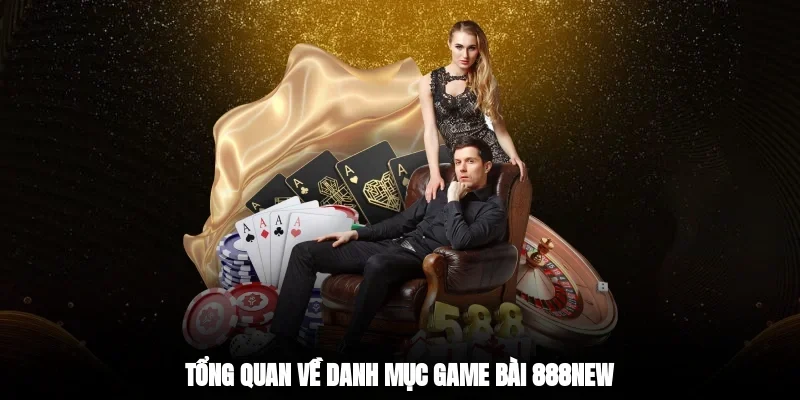 Tổng quan về danh mục game bài 888new 