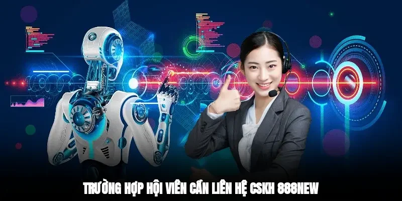Trường hợp hội viên cần liên hệ CSKH 888new