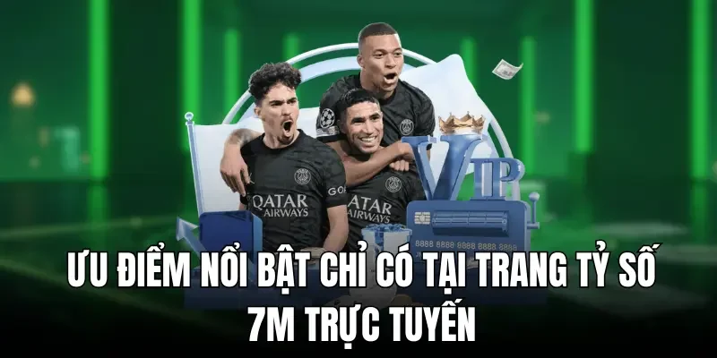Ưu điểm nổi bật chỉ có tại trang tỷ số 7m trực tuyến